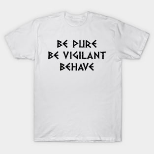 Be Pure Be Vigilant Behave (dark text) T-Shirt